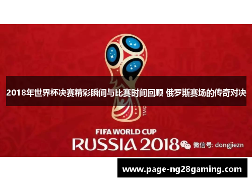2018年世界杯决赛精彩瞬间与比赛时间回顾 俄罗斯赛场的传奇对决