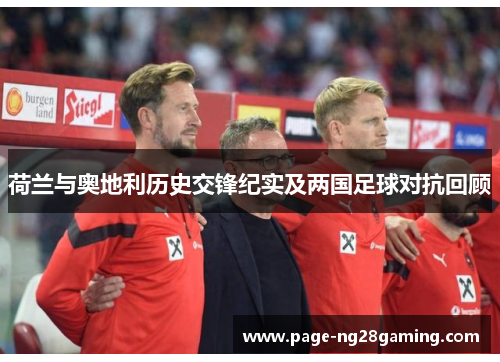 荷兰与奥地利历史交锋纪实及两国足球对抗回顾