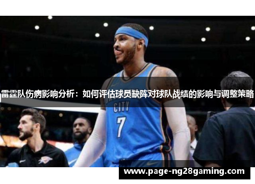 雷霆队伤病影响分析:如何评估球员缺阵对球队战绩的影响与调整策略 雷霆队伤病影响分析:如何评估球员缺阵对球队战绩的影响与调整策略