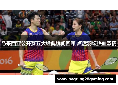 马来西亚公开赛五大经典瞬间回顾 点燃羽坛热血激情 马来西亚公开赛五大经典瞬间回顾 点燃羽坛热血激情