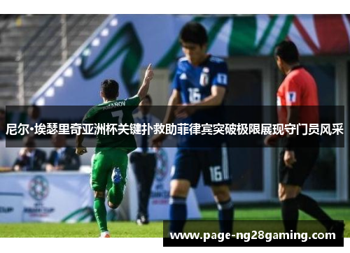 尼尔·埃瑟里奇亚洲杯关键扑救助菲律宾突破极限展现守门员风采