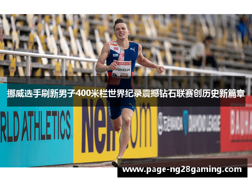挪威选手刷新男子400米栏世界纪录震撼钻石联赛创历史新篇章