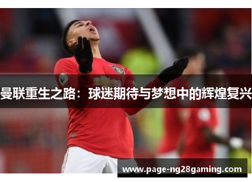 曼联重生之路：球迷期待与梦想中的辉煌复兴