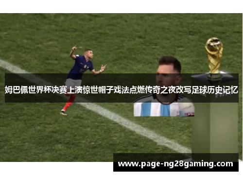 姆巴佩世界杯决赛上演惊世帽子戏法点燃传奇之夜改写足球历史记忆 姆巴佩世界杯决赛上演惊世帽子戏法点燃传奇之夜改写足球历史记忆
