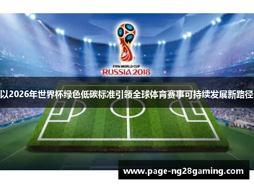 以2026年世界杯绿色低碳标准引领全球体育赛事可持续发展新路径